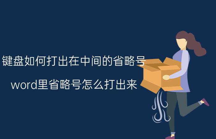 键盘如何打出在中间的省略号 word里省略号怎么打出来？